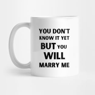 you don't know it yet but you will marry me Mug